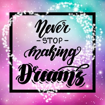 Never stop making dreams. Motivational and inspirational handwritten lettering on space background. illustration for posters, cards and much more.