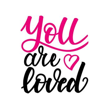 You are loved. Inspirational romantic lettering isolated on white background. illustration for Valentines day greeting cards, posters, print on T-shirts and much more.