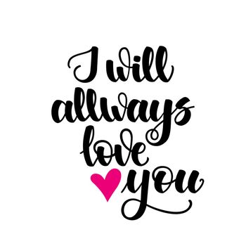 I will allways love you. Inspirational romantic lettering isolated on white background. illustration for Valentines day greeting cards, posters, print on T-shirts and much more.