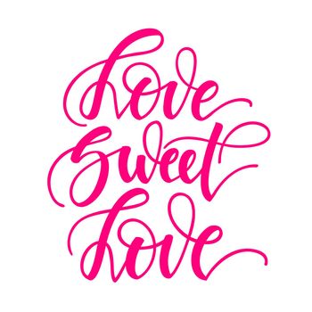 Love sweet love. Inspirational romantic lettering isolated on white background. illustration for Valentines day greeting cards, posters, print on T-shirts and much more.