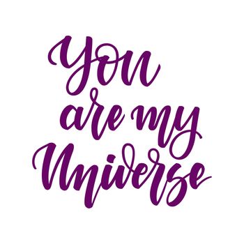 You are my universe. Inspirational romantic lettering isolated on white background. illustration for Valentine's day greeting cards, posters, print on T-shirts and much more.
