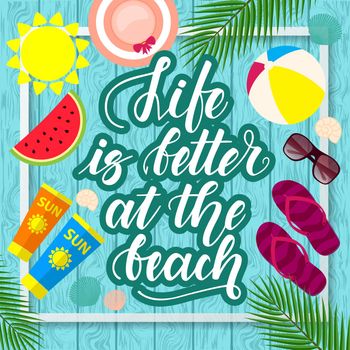 Life is better at the beach. Handwritten lettering and beach accessories on wooden background. Template for posters, leaflets and much more.