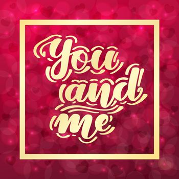 You and me. Romantic handwritten lettering on blurred bokeh background with hearts. illustration for posters, cards and much more.