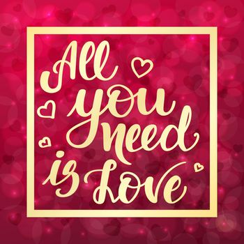 All you need is love. Motivational and inspirational handwritten lettering on blurred bokeh background with hearts. illustration for posters, cards and much more.