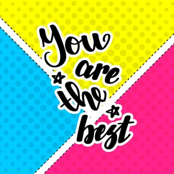 You are the best. Handwritten lettering on colorful background. illustration for posters, cards, print on t-shirts and much more.