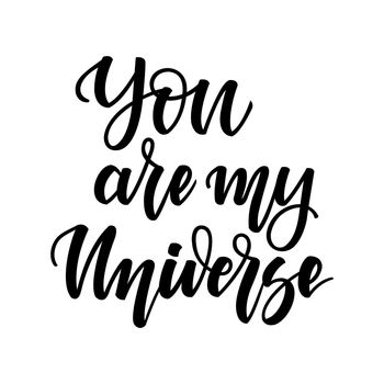 You are my universe. Inspirational romantic lettering isolated on white background. illustration for Valentine s day greeting cards, posters, print on T-shirts and much more.