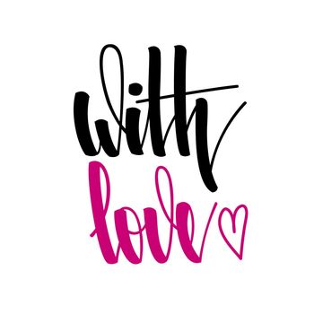 With love. Inspirational romantic lettering isolated on white background. illustration for Valentines day greeting cards, posters, print on T-shirts and much more.