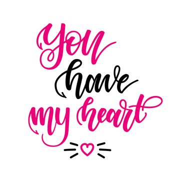 You have my heart. Inspirational romantic lettering isolated on white background. illustration for Valentines day greeting cards, posters, print on T-shirts and much more.