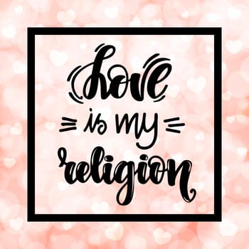 Love is my religion. Handwritten lettering on blurred bokeh background with hearts. illustration for posters, cards and much more.