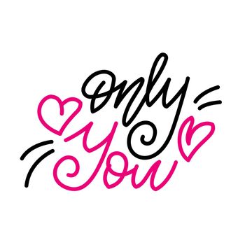 Only you. Inspirational romantic lettering isolated on white background. Positive quote. illustration for Valentines day greeting cards, posters, print on T-shirts and much more.