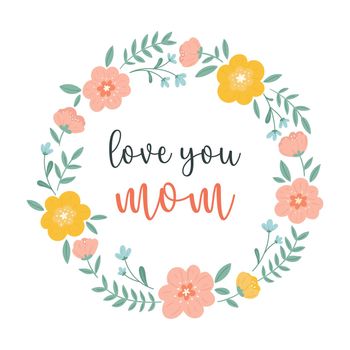 Happy Mother s Day greeting card with a wreath of flowers and an inscription on a white background. Vector illustration.