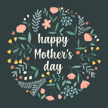 Happy mother s day. Hand-drawn greeting card with a round flower arrangement and lettering on a dark green background. Vector illustration.