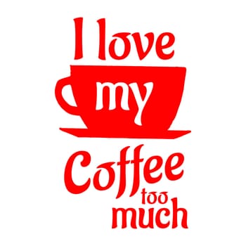 A coffee cup with the text "I love my coffee too much".