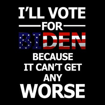 A poster with the text "I'll vote for Biden because it can't get any worse".