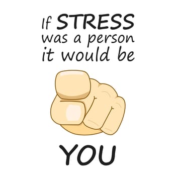 A hand pointing with the text "If stress was a person it would be you".