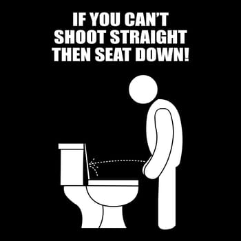 A guy peeing and missing the toilet ring with the text above it "If you can't shoot straight, seat down".