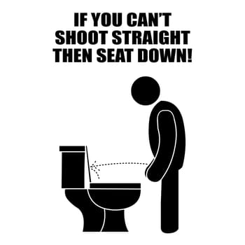 A guy peeing and missing the toilet ring with the text above it "If you can't shoot straight, seat down".