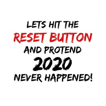 A sign with the text "Lets hit the reset button and protend 2020 never happened".