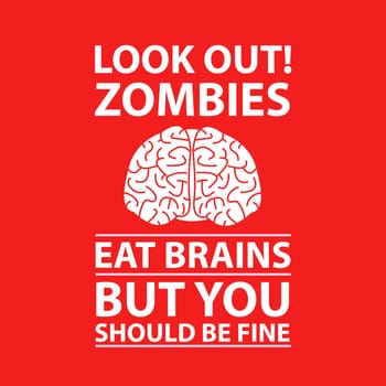 A funny poster with the text Look Out! Zombies Eat Brains, But You Should Be Fine.
