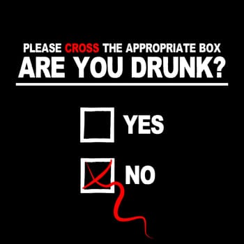 A questionaire with 2 boes with the text "Please cross the appropriate box, are you drunk?" with one box crossed out.