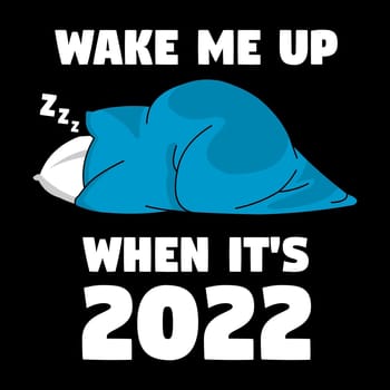 A bed blanket with the text "Wake me up when it's 2022".