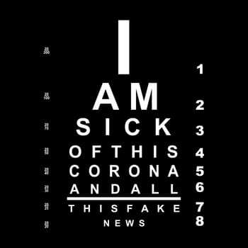 A eye chart with the text "I am sick of this corna and all this fake news".