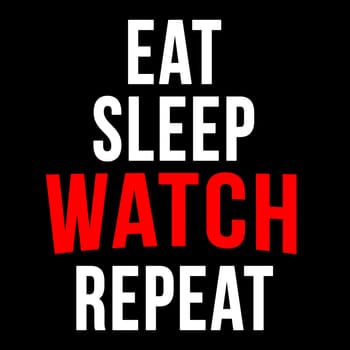 Text that says "Eat sleep watch repeat".