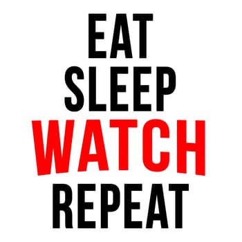 Text that says "Eat sleep watch repeat".