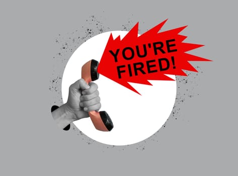 You are fired. Collage with a hand holding telephone receiver. Dismissal from work.
