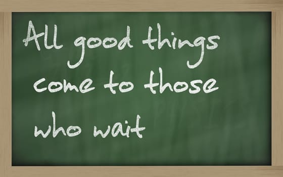 Blackboard writings " All good things come to those who wait """