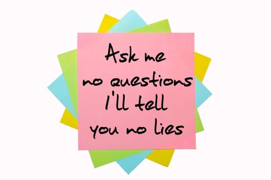 text "Ask me no questions, I&#039 ll tell  you no lies"" written by hand font on bunch of colored sticky notes"