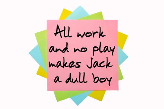 text "All work and no play makes Jack a dull boy"" written by hand font on bunch of colored sticky notes"
