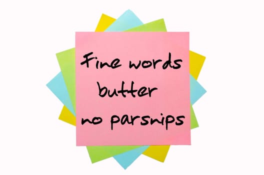 text "  Fine words butter no parsnips "" written by hand font on bunch of colored sticky notes"