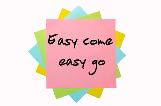 text " Easy come, easy go "" written by hand font on bunch of colored sticky notes"