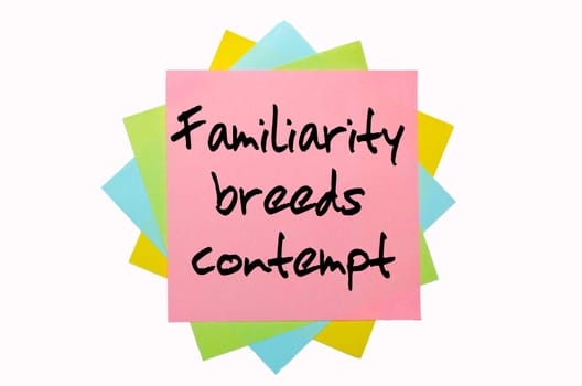text "  Familiarity breeds contempt "" written by hand font on bunch of colored sticky notes"