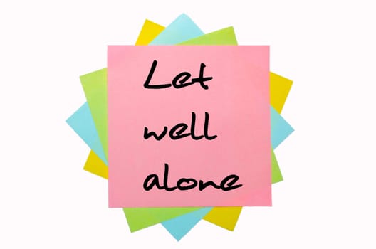 text "Let well alone"" written by hand font on bunch of colored sticky notes"