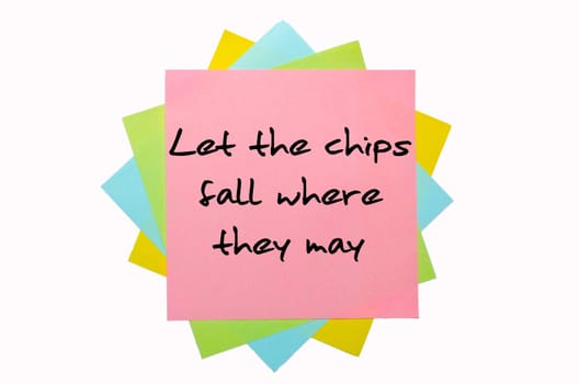 text "Let the chips fall where they may"" written by hand font on bunch of colored sticky notes"