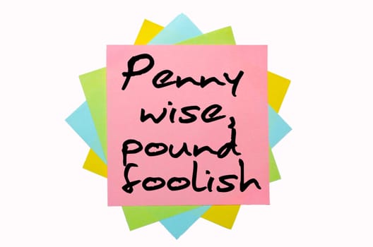 text "Penny wise, pound foolish"" written by hand font on bunch of colored sticky notes"
