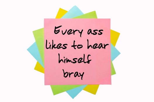 text " Every ass likes to hear himself bray "" written by hand font on bunch of colored sticky notes"