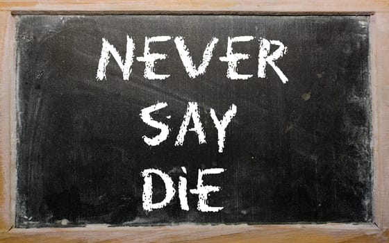Blackboard writings "Never say die"""