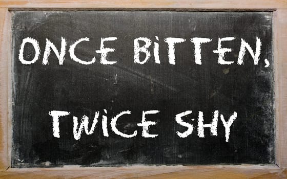 Blackboard writings "Once bitten, twice shy"""