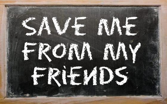 Blackboard writings "Save me from my friends"""