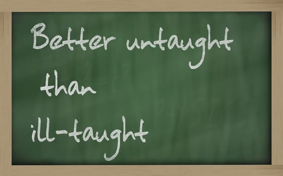 Blackboard writings " Better untaught than ill-taught """