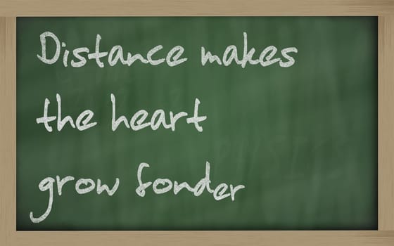 Blackboard writings " Distance makes the heart grow fonder """