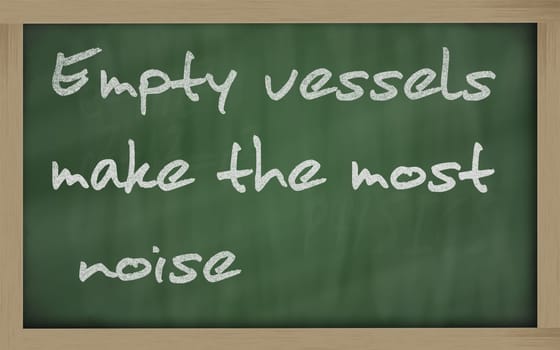 Blackboard writings " Empty vessels make the most noise """