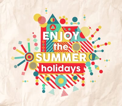 Enjoy the summer holidays colorful typography Poster. Fun inspiring hipster quote background ideal for travel and vacation design.