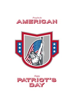 Patriots Day greeting card featuring an illustration of an American Patriot brandishing holding up USA stars and stripes  flag set inside crest shield on isolated white background with the words Proud to be American and Happy Patriots Day
