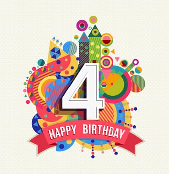 Happy Birthday four 4 year, fun design with number, text label and colorful geometry element. Ideal for poster or greeting card. EPS10 vector.