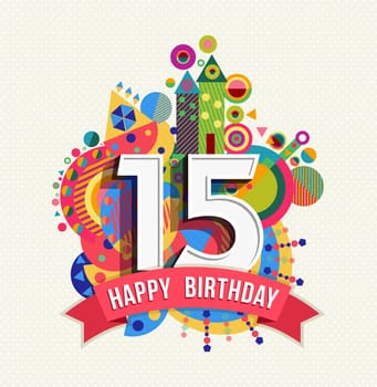 Happy Birthday fifteen 15 year, fun design with number, text label and colorful geometry element. Ideal for poster or greeting card. EPS10 vector.
