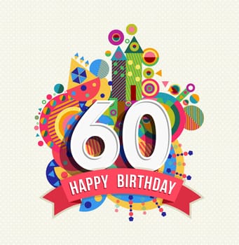 Happy Birthday sixty 60 year, fun celebration greeting card with number, text label and colorful geometry design. EPS10 vector.